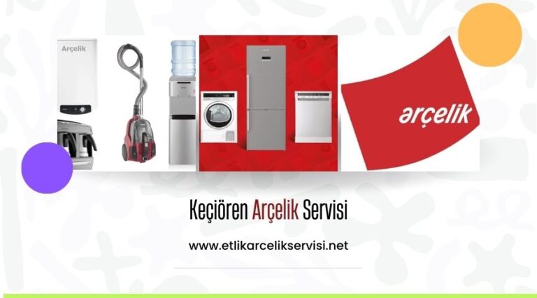 Keçiören Arçelik Servisi – Beyaz Eşyalarınız İçin Kesintisiz Destek